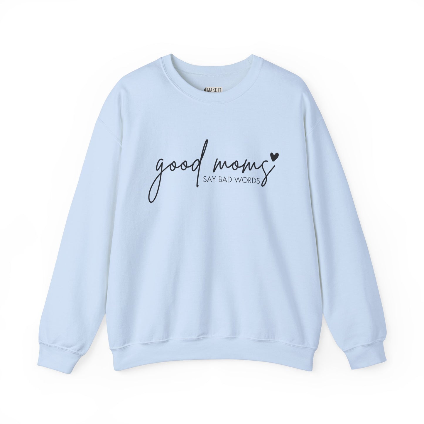 Light blue Mom Sweatshirt with the words GOOD MOMS in black cursive and the words SAY BAD WORDS in print text with a black heart detail.