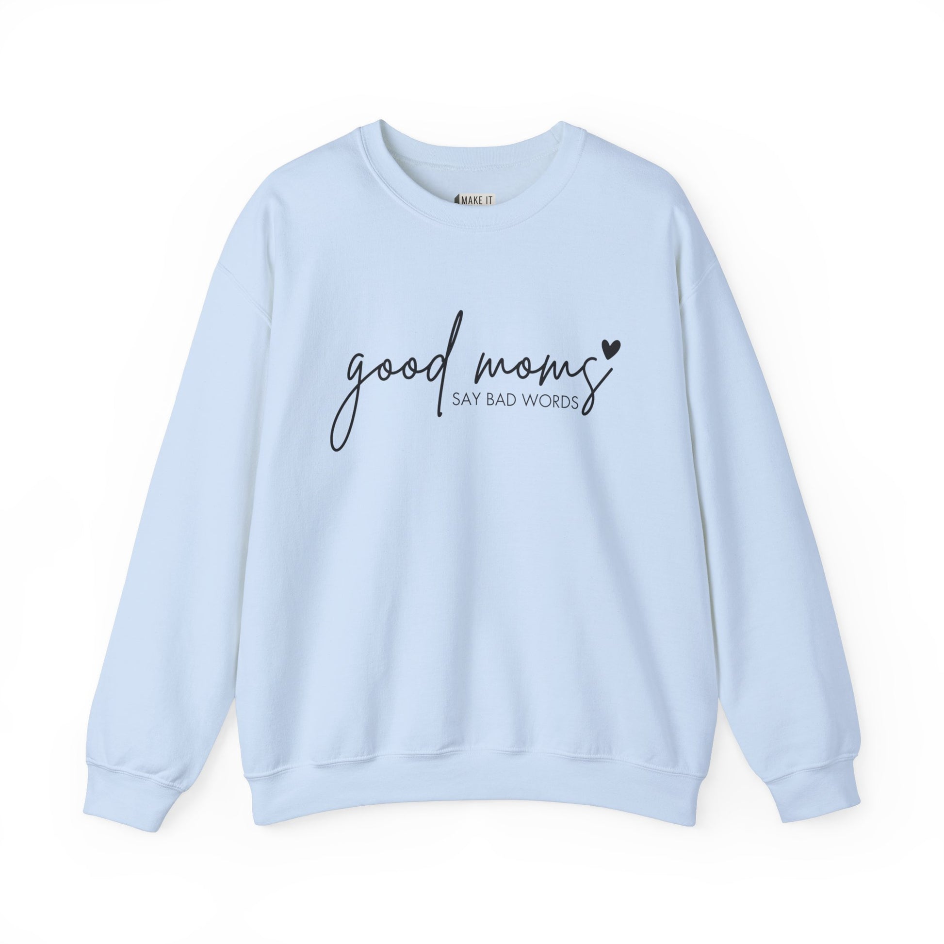 Light blue Mom Sweatshirt with the words GOOD MOMS in black cursive and the words SAY BAD WORDS in print text with a black heart detail.