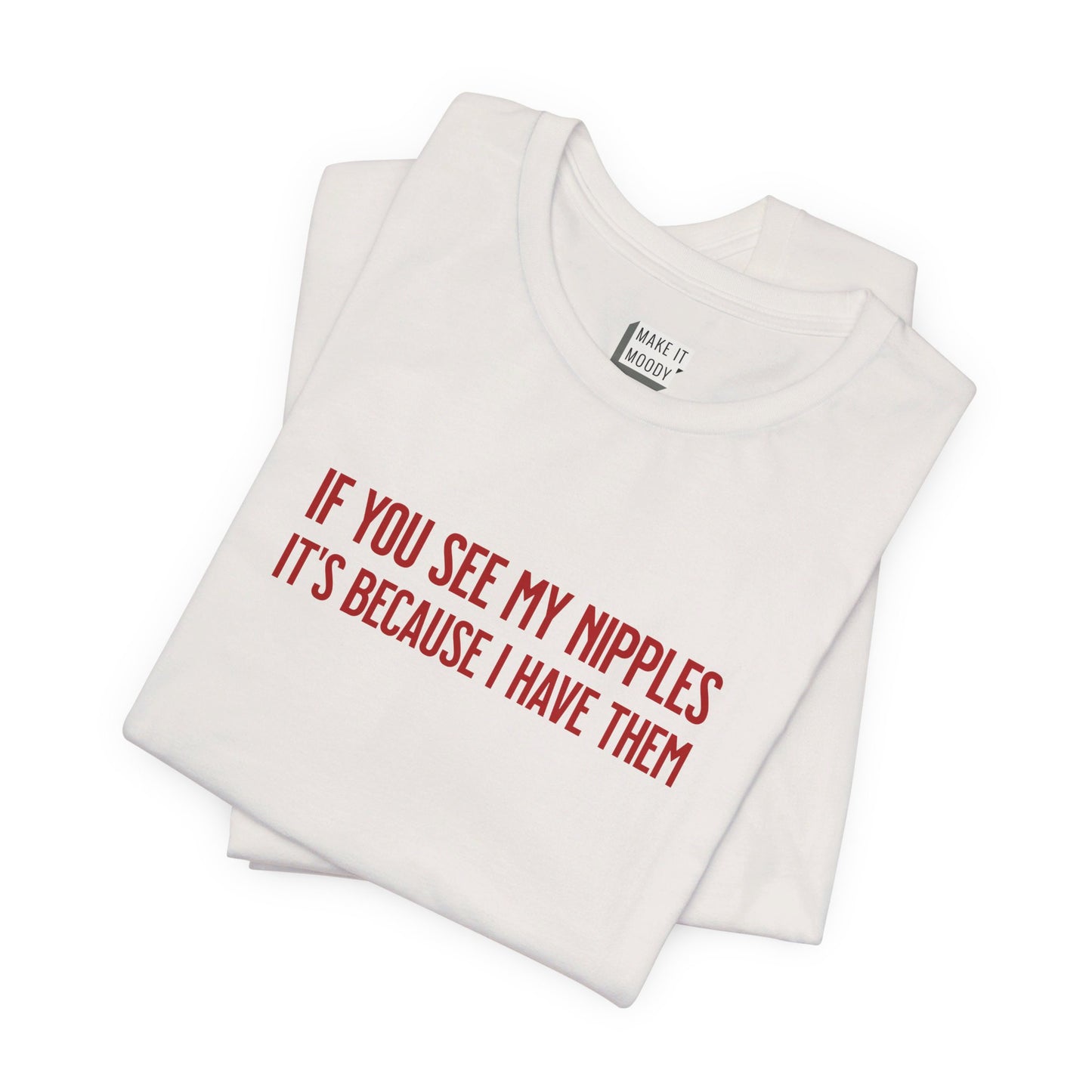 "If You See My Nipples, It's Because I Have Them" Breastfeeding T-Shirt