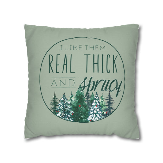 "I Like Them Real Thick and Sprucy" Christmas Pillow Case