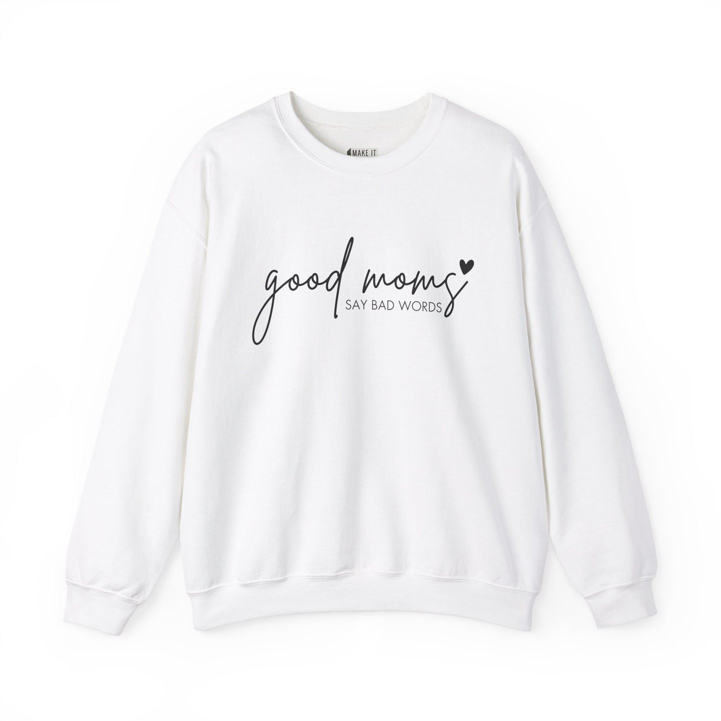 White Mom Sweatshirt with the words GOOD MOMS in black cursive and the words SAY BAD WORDS in print text with a black heart detail.