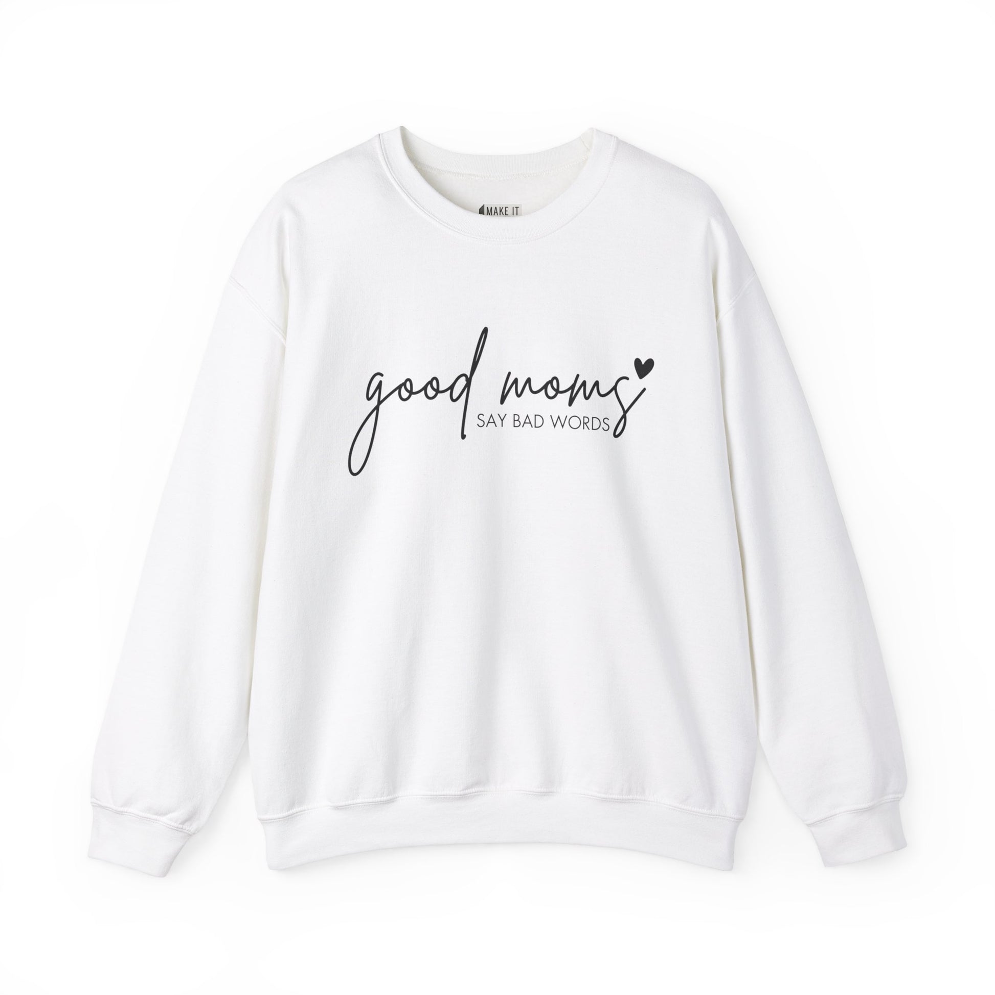 White Mom Sweatshirt with the words GOOD MOMS in black cursive and the words SAY BAD WORDS in print text with a black heart detail.