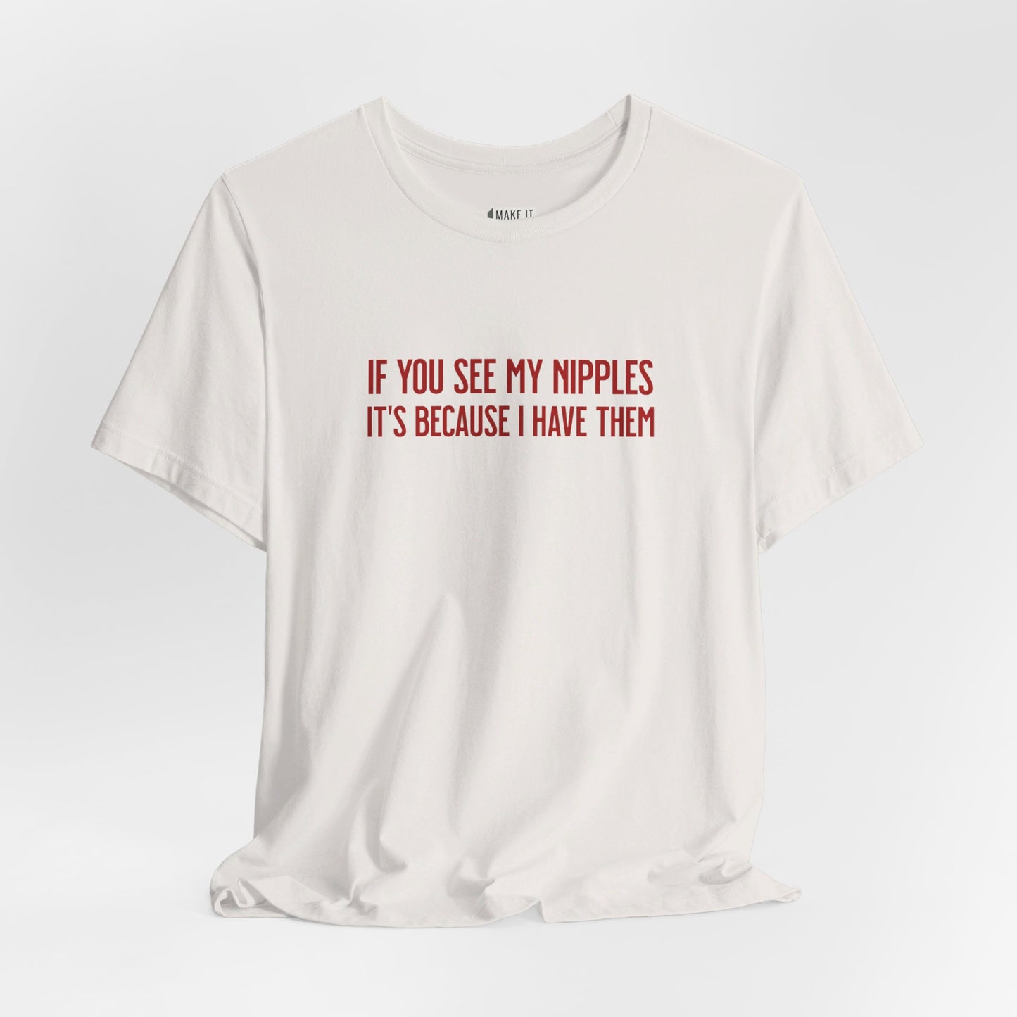 "If You See My Nipples, It's Because I Have Them" Breastfeeding T-Shirt