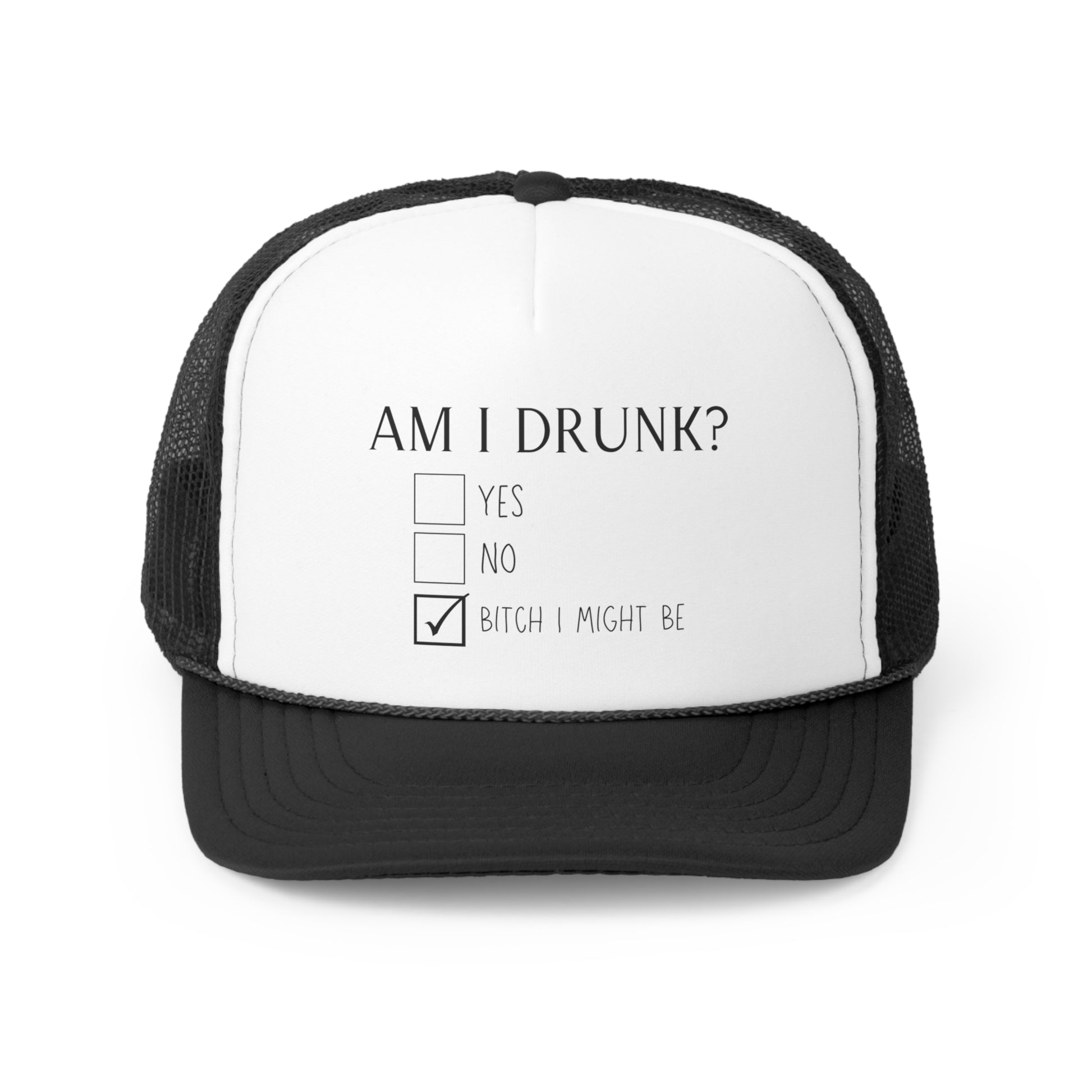 Black and white trucker hat featuring a design that says AM I DRUNK? on the front with three check boxes below. The check box options are YES, NO, and BITCH I MIGHT BE.