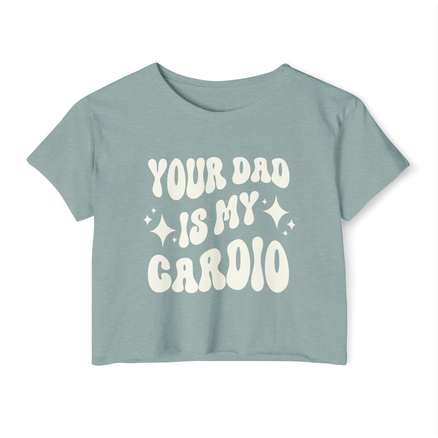 A stonewash green crop tee featuring the words YOUR DAD IS MY CARDIO in a bold white retro-style font.