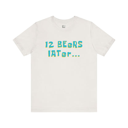 "12 Beers Later..." Drinking Tee