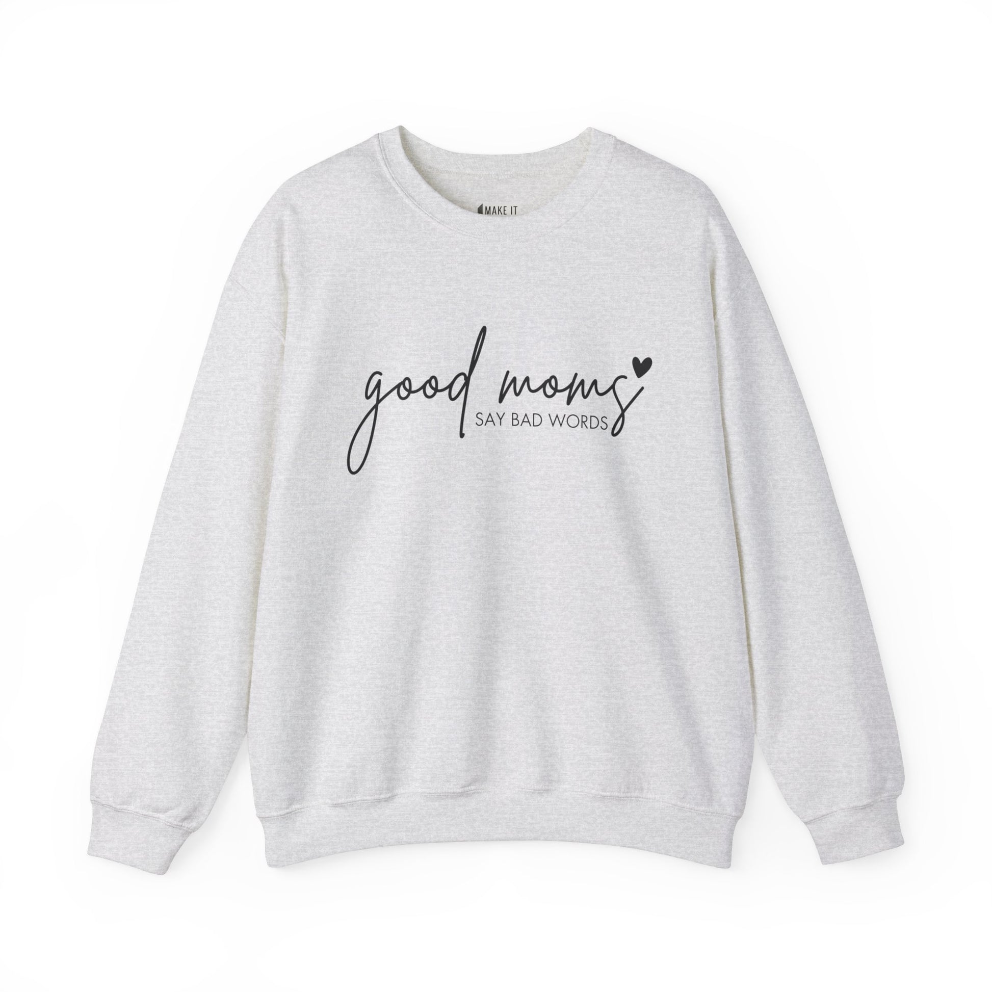 Ash colored Mom Sweatshirt with the words GOOD MOMS in black cursive and the words SAY BAD WORDS in print text with a black heart detail.