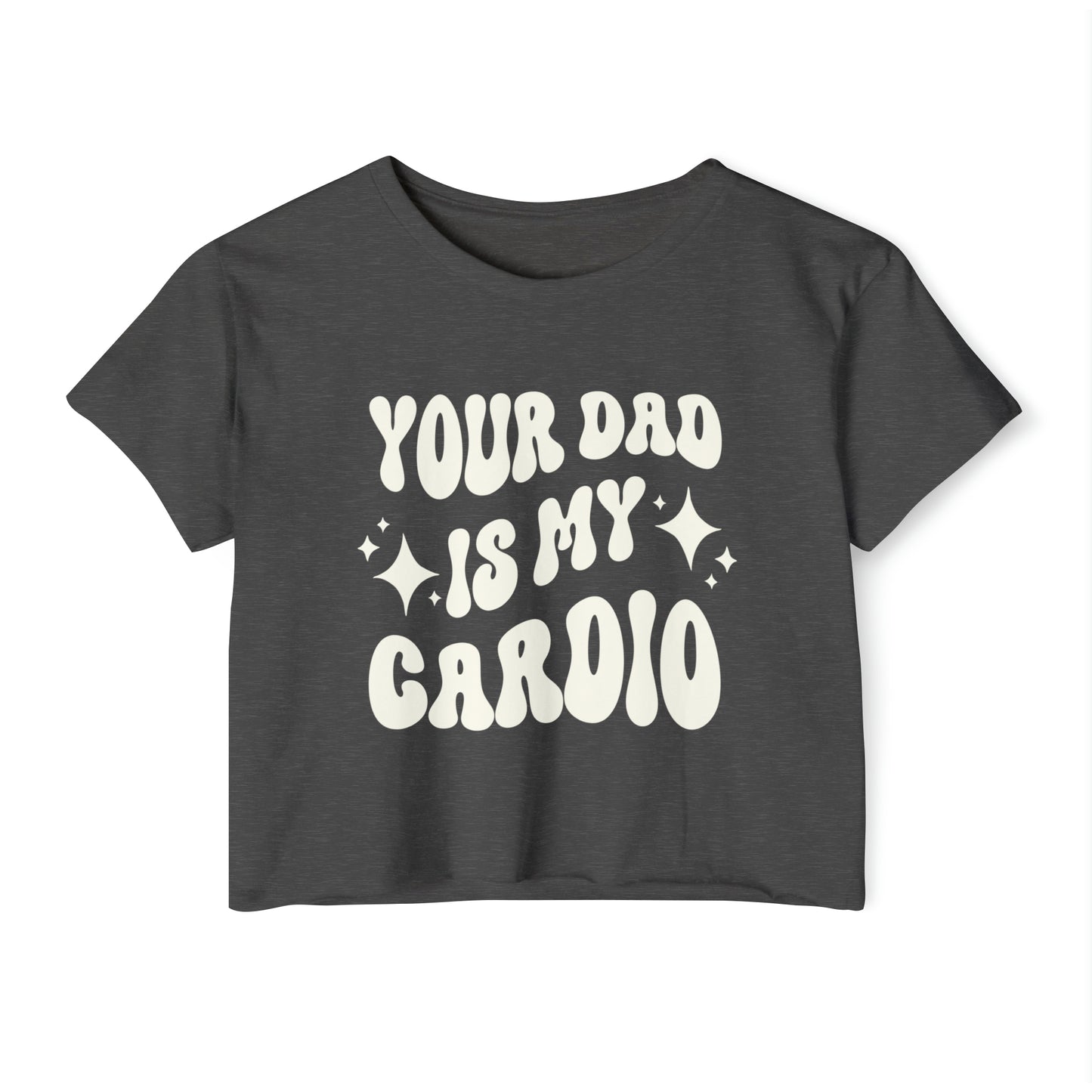A grey crop tee featuring the words YOUR DAD IS MY CARDIO in a bold white retro-style font.