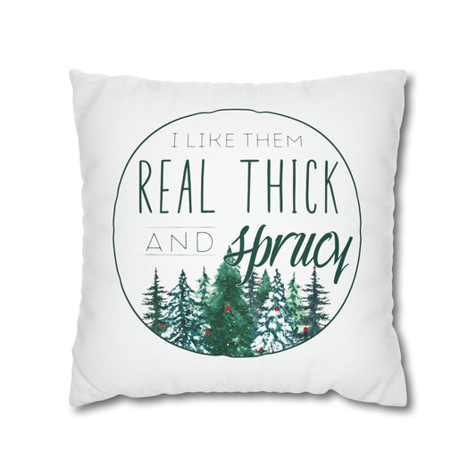 "I Like Them Real Thick and Sprucy" Christmas Pillow Cover
