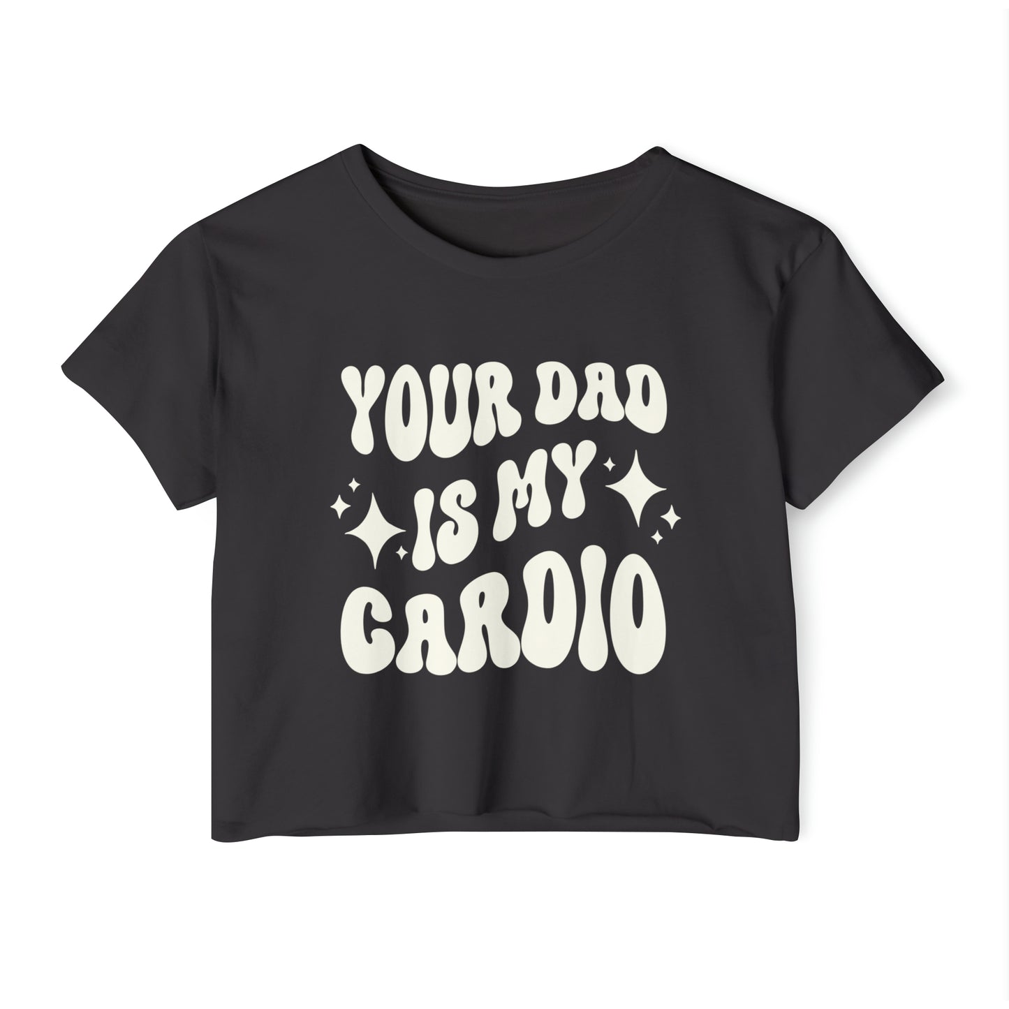 A black crop tee featuring the words YOUR DAD IS MY CARDIO in a bold white retro-style font.