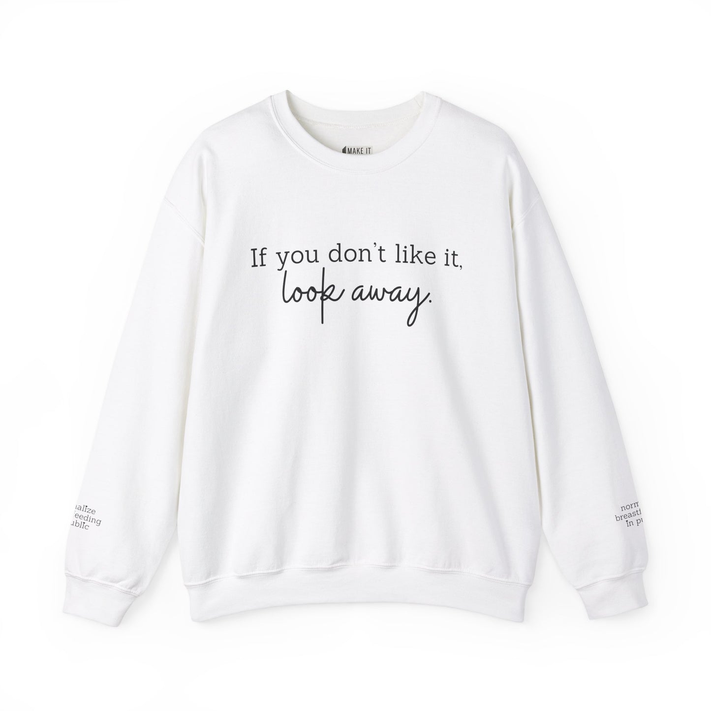 White breastfeeding sweatshirt with IF YOU DON'T LIKE IT, LOOK AWAY printed on front and normalize breastfeeding in public printed on sleeves by the wrist.
