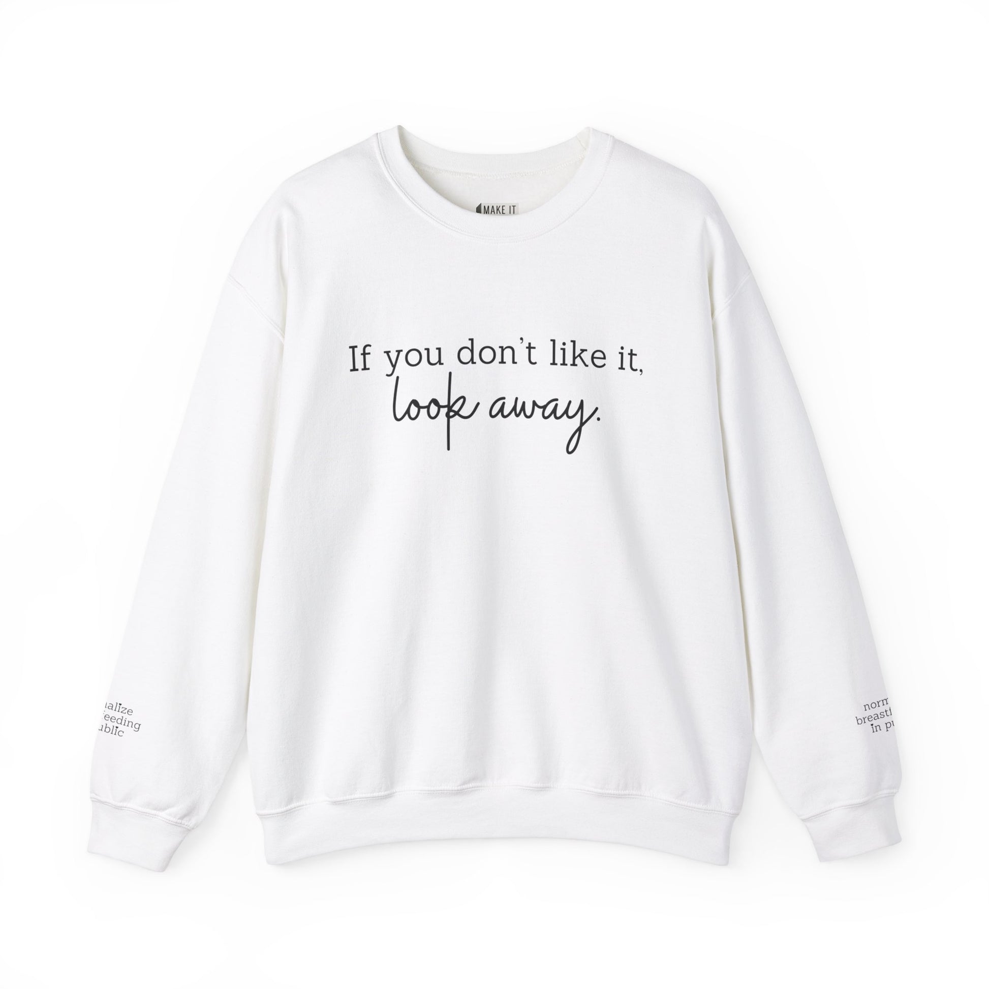 White breastfeeding sweatshirt with IF YOU DON'T LIKE IT, LOOK AWAY printed on front and normalize breastfeeding in public printed on sleeves by the wrist.