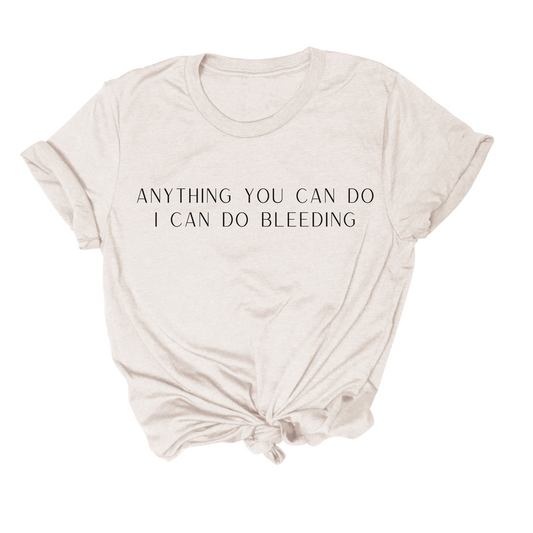 feminist t shirt that says anything you can do i can do bleeding