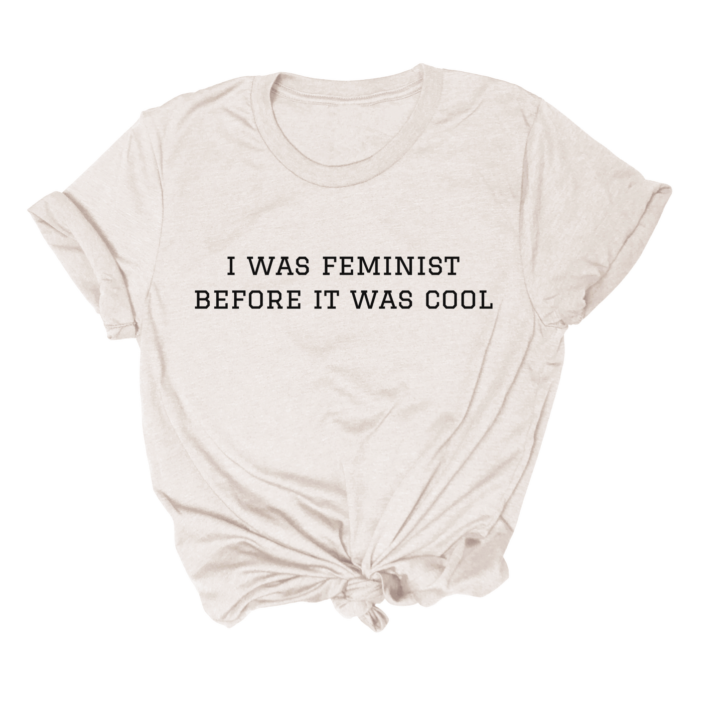 feminist themed tshirt that says I was feminist Before It Was Cool