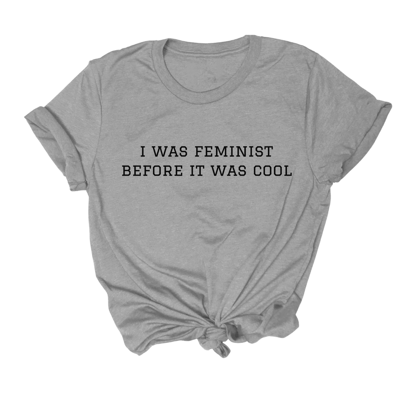 feminist themed tshirt that says I was feminist Before It Was Cool