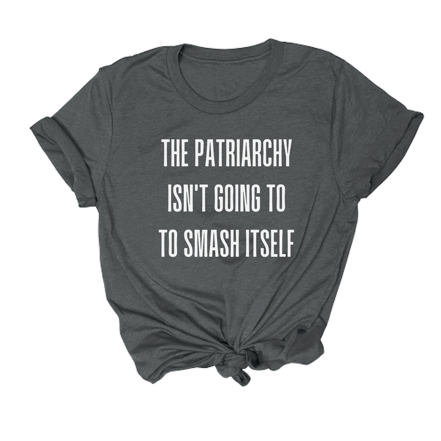 The Patriarchy Isn't Going To Smash Itself Tee