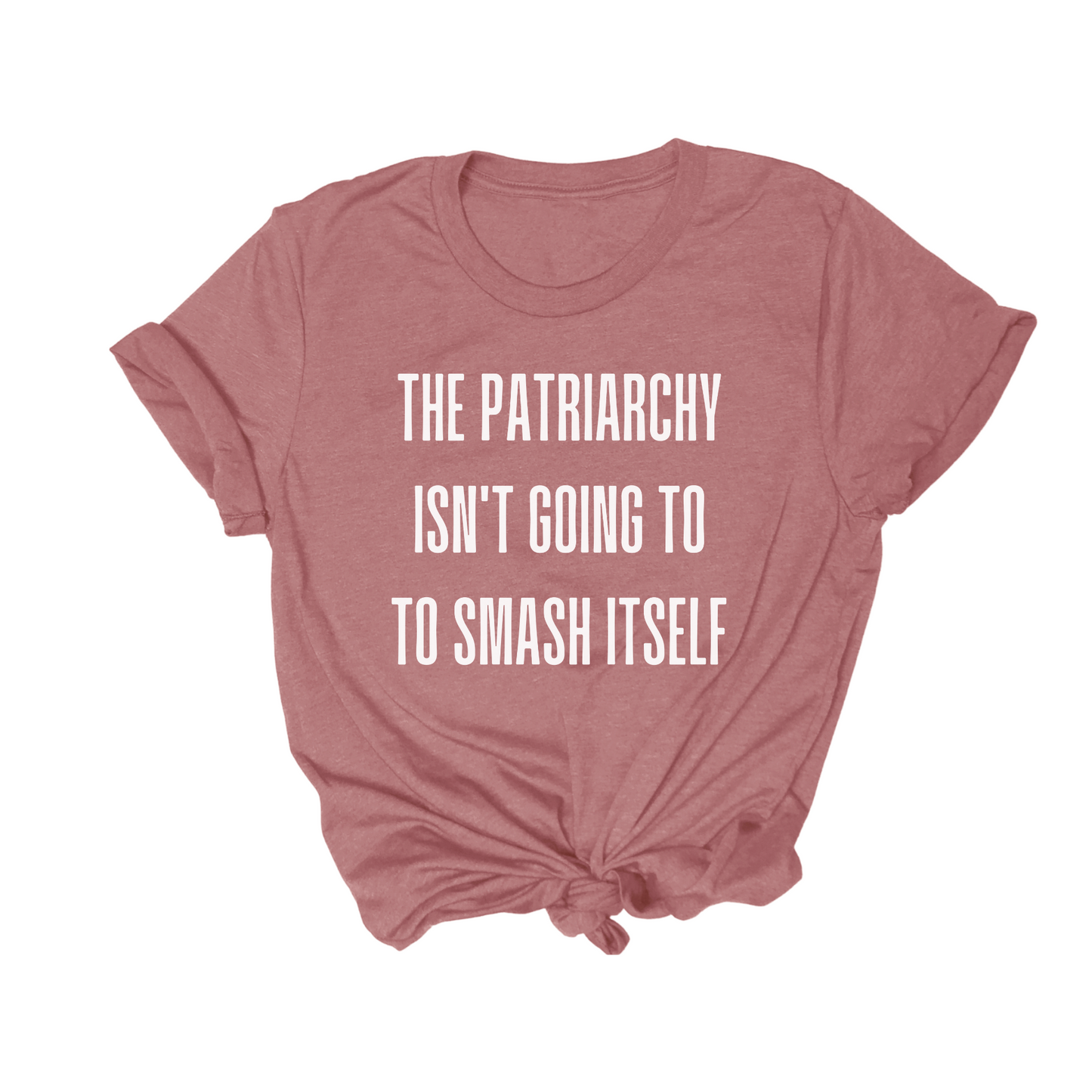 The Patriarchy Isn't Going To Smash Itself Tee