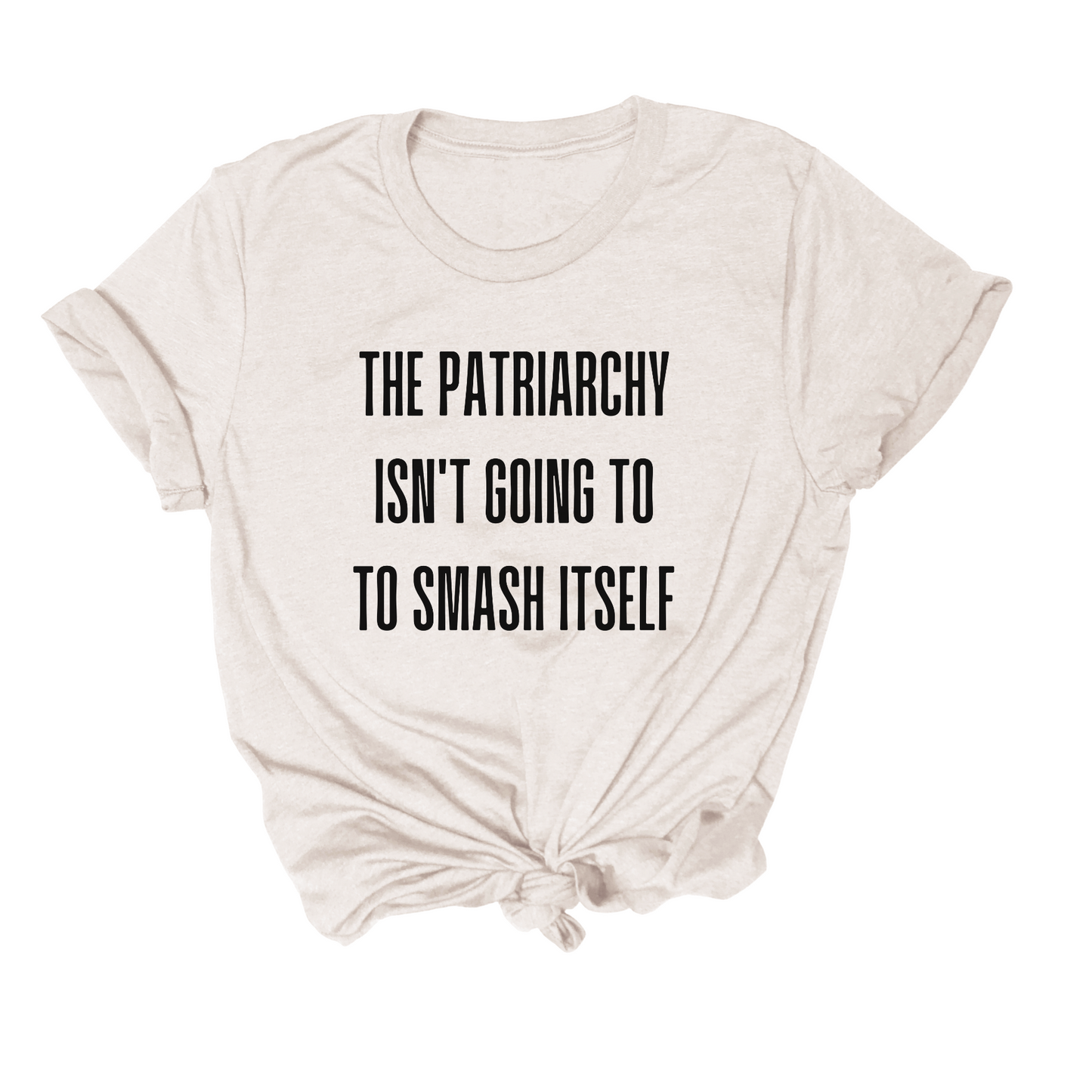 The Patriarchy Isn't Going To Smash Itself Tee