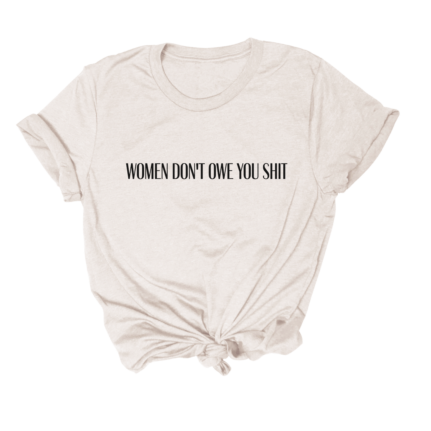 Women Don't Owe You Shit Tee