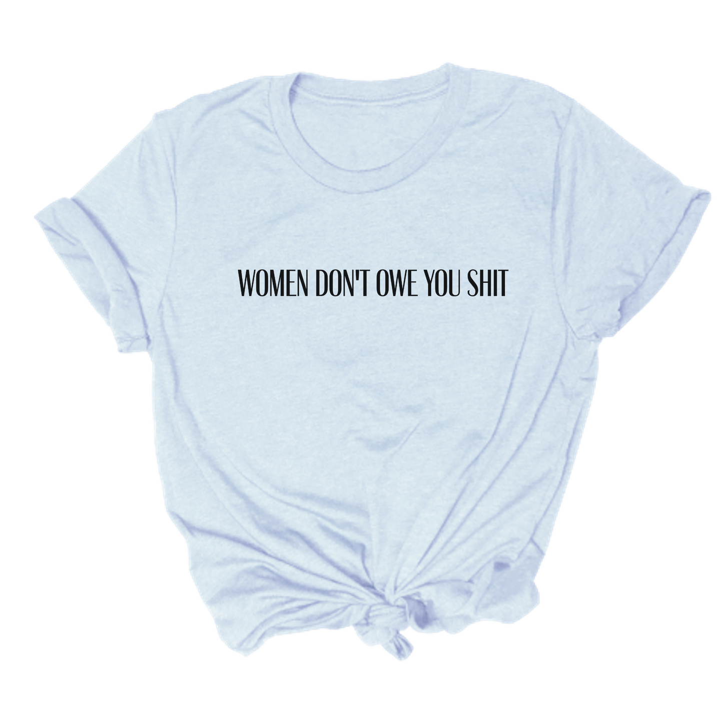 Women Don't Owe You Shit Tee