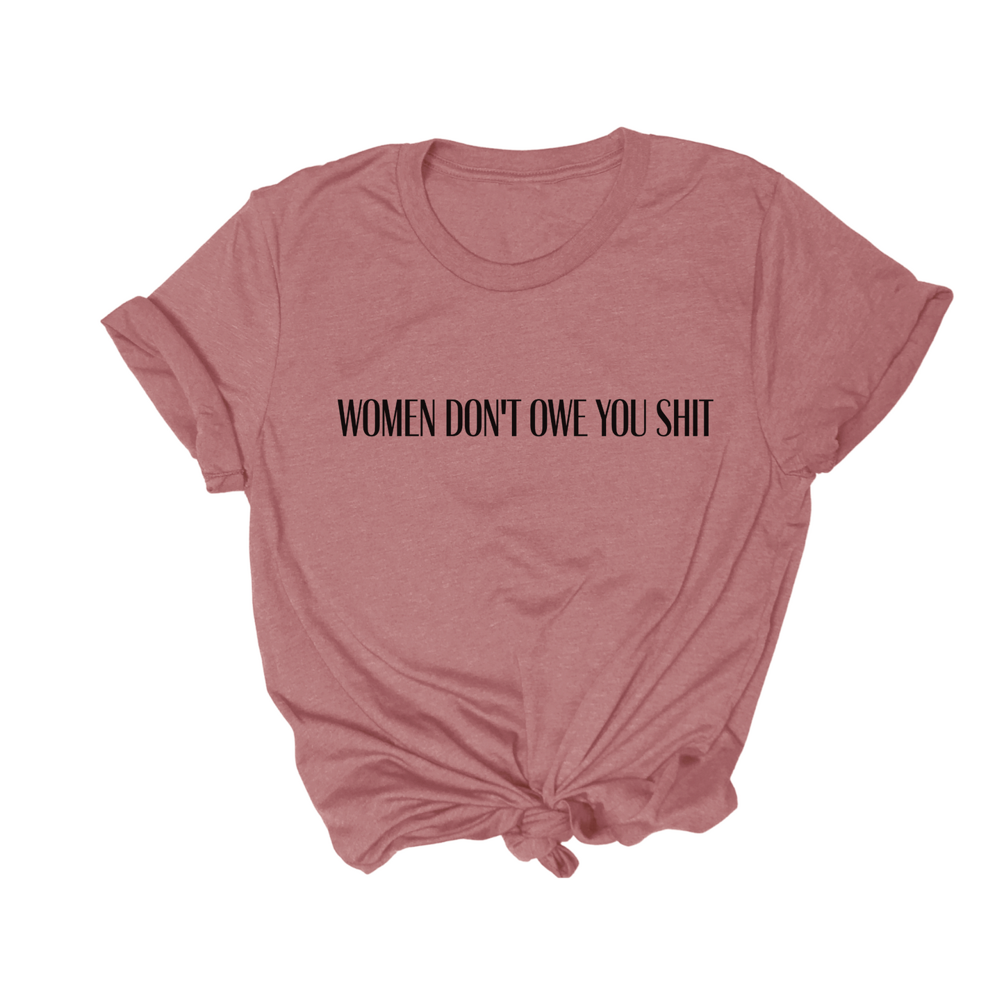 Women Don't Owe You Shit Tee