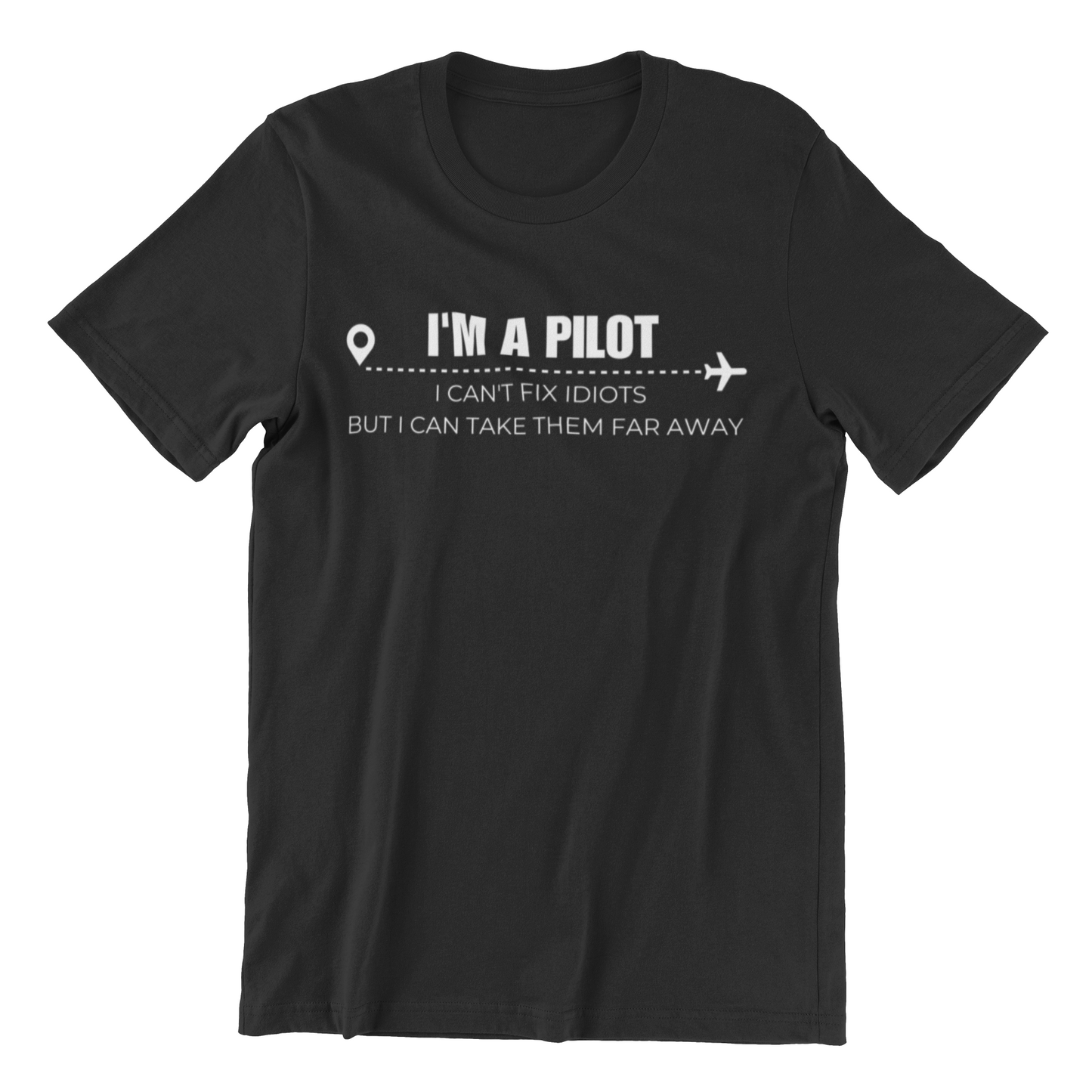 I'm A Pilot Tee - Black t-shirt featuring the text: "I'm a pilot. I can't fix idiots but I can take them far away" with a small airplane graphic.