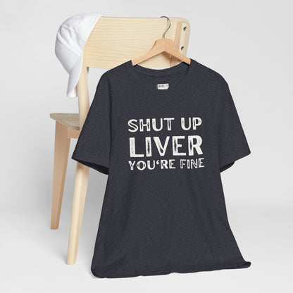 "Shut Up Liver You're Fine" Funny Drinking T-Shirt