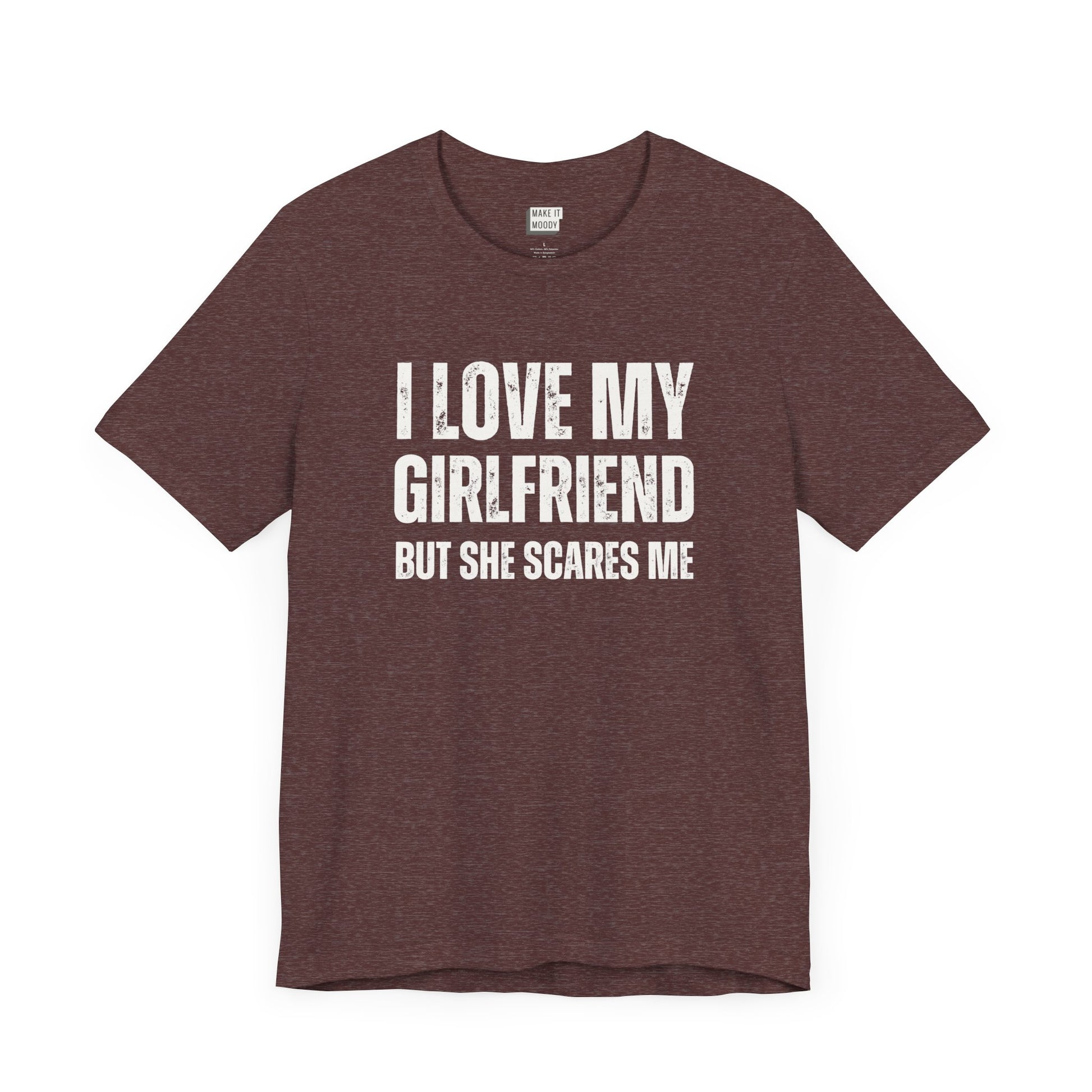 funny boyfriend shirt in maroon that says I LOVE MY GIRLFRIEND BUT SHE SCARES ME in bold white lettering