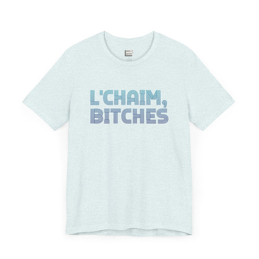 heather ice blue colored funny drinking t-shirt that says L'CHAIM BITCHES on the front in blue gradient font