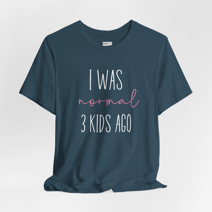 "I Was Normal 3 Kids Ago" Mom Tee