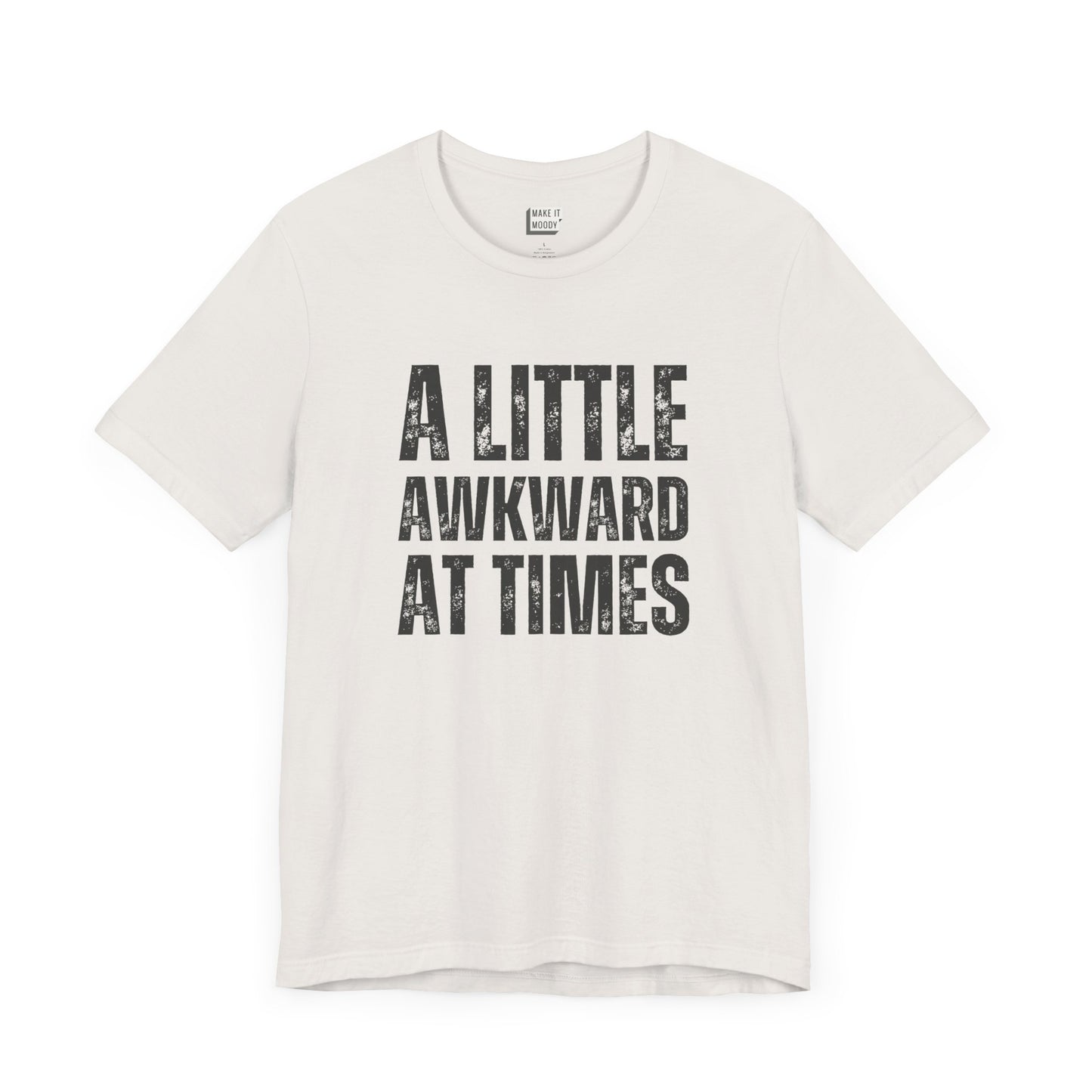 funny tshirt in white that says A LITTLE AWKWARD AT TIMES in bold black lettering