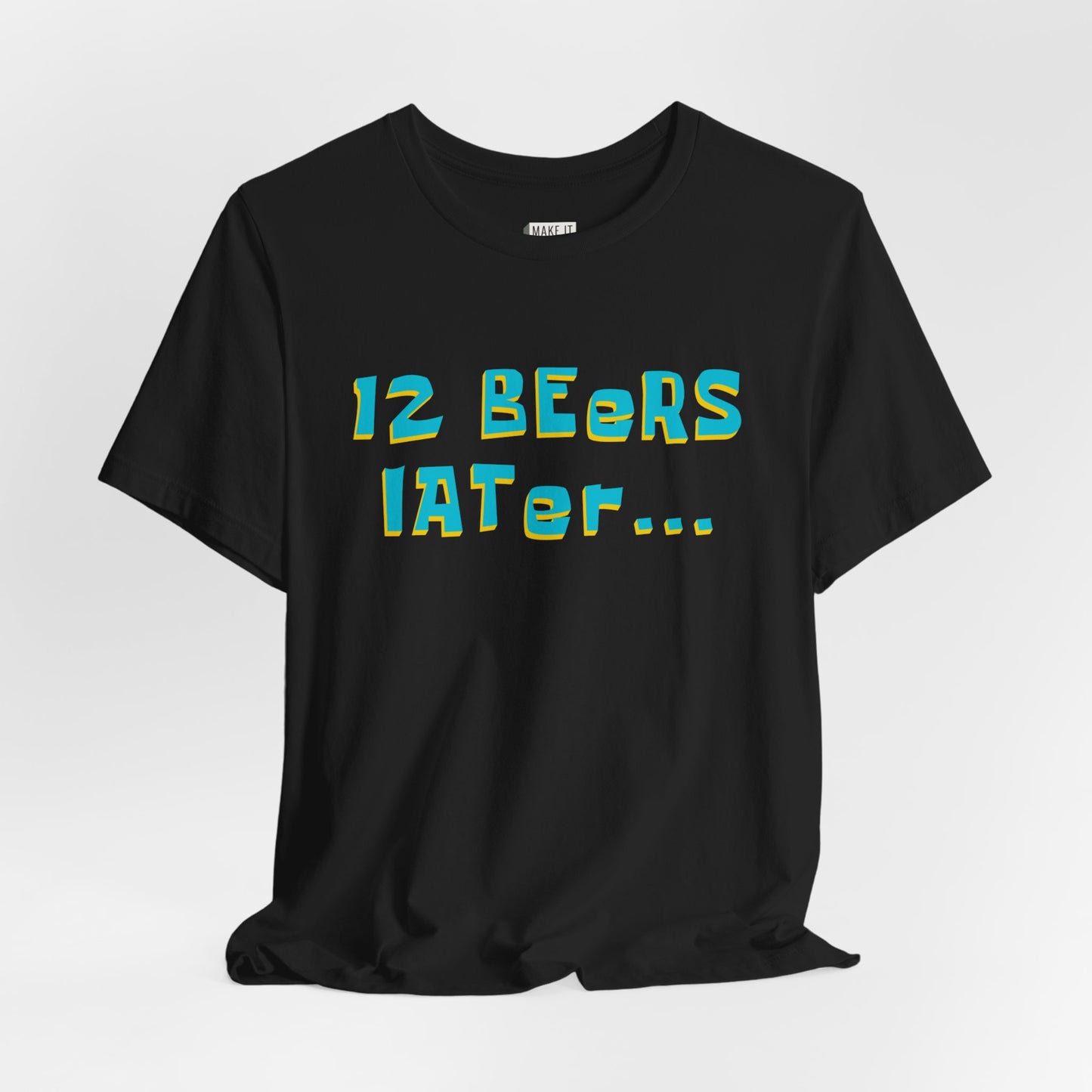 "12 Beers Later..." Funny Drinking T-Shirt