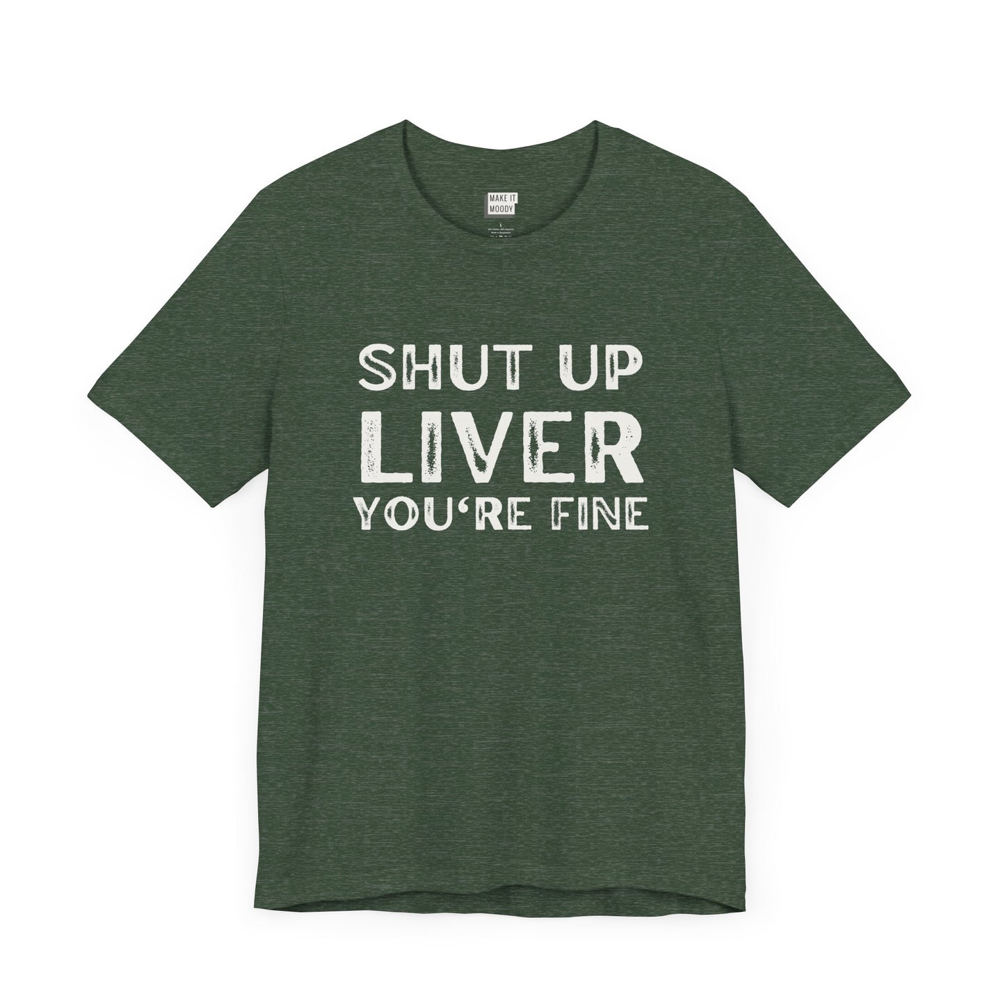 heather forest funny drinking t-shirt that says SHUT UP LIVER YOU'RE FINE in bold white font