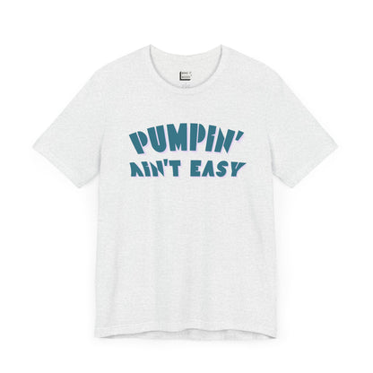 breastfeeding t-shirt for pumping mothers that says Pumpin' Ain't Easy.