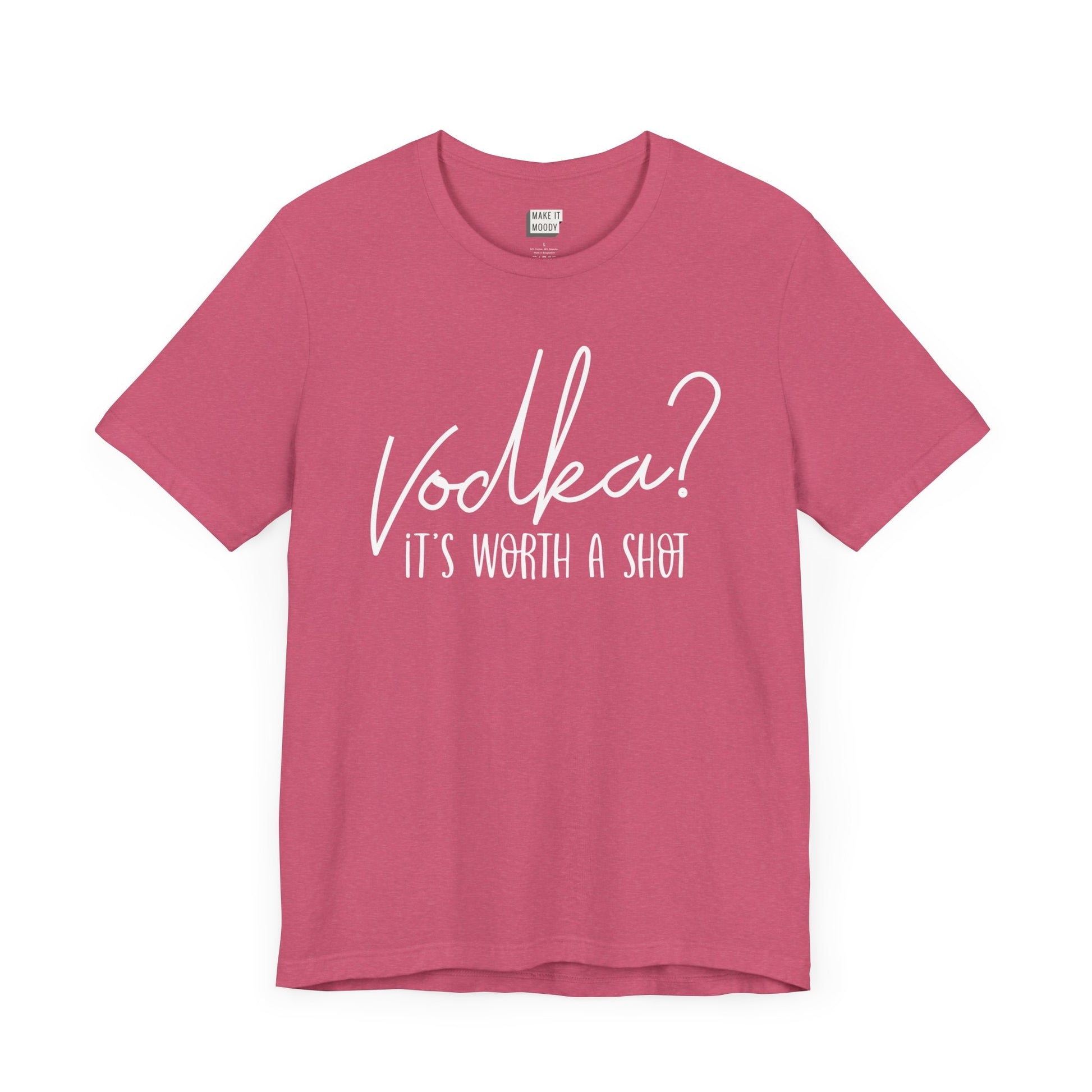 heather raspberry drinking t-shirt that says VODKA? IT'S WORTH A SHOT in white lettering on the front