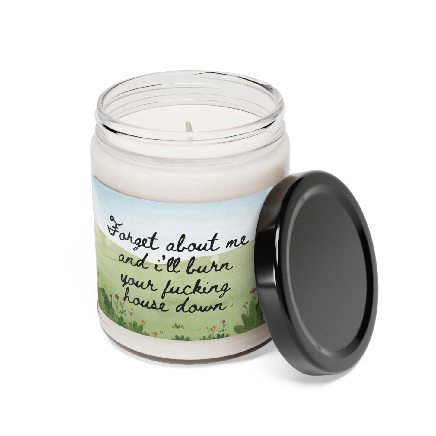 "Forget About Me and I'll Burn Your Fucking House Down" Scented Soy Candle, 9oz