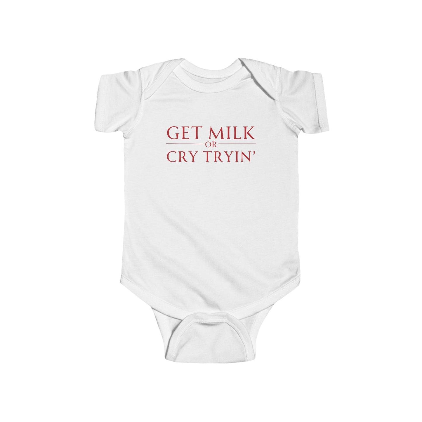 white infant bodysuit that says GET MILK OR CRY TRYIN' in red lettering