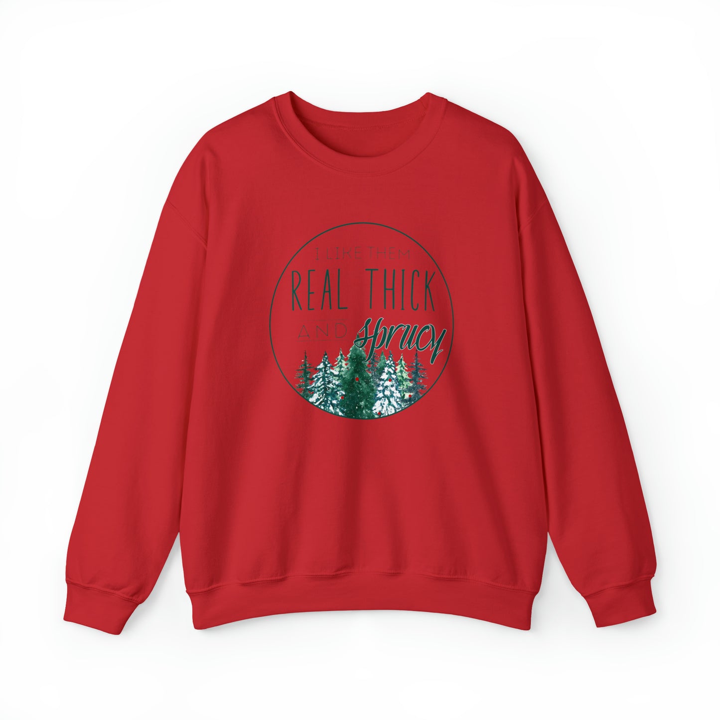 "I Like Them Real Thick & Sprucy" Christmas Crewneck Sweatshirt