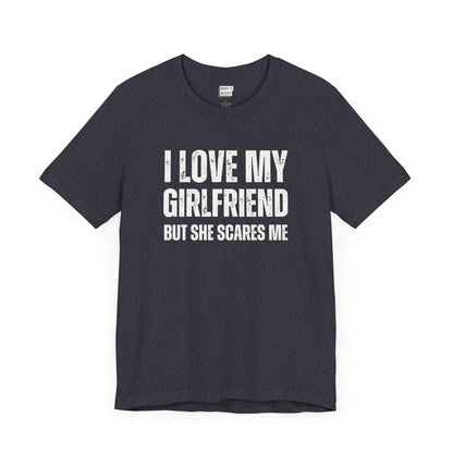 funny boyfriend shirt in navy that says I LOVE MY GIRLFRIEND BUT SHE SCARES ME in bold white lettering