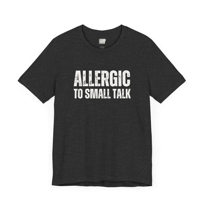 funny tshirt in dark grey that says Allergic to Small Talk in bold white lettering