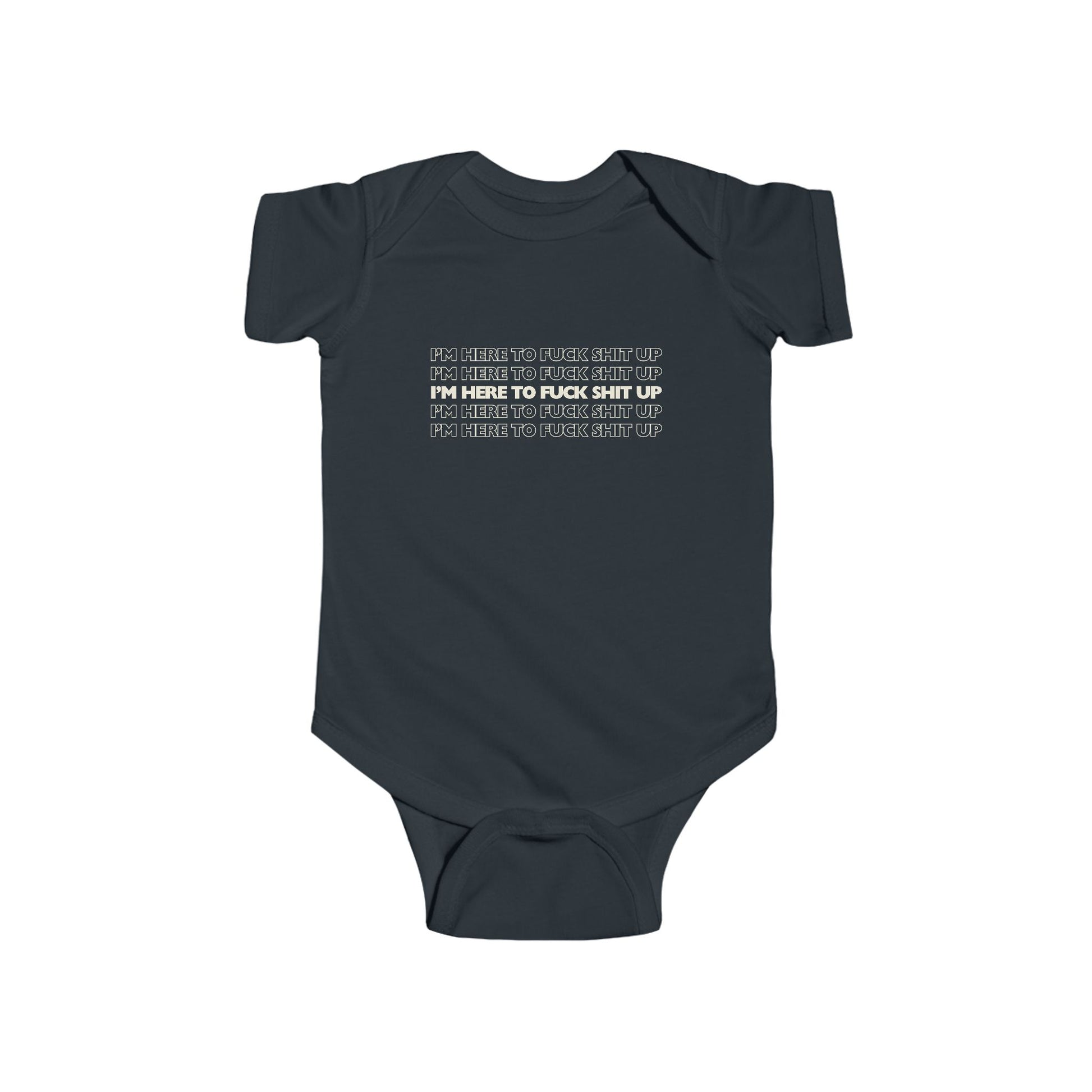 black infant bodysuit that says IM HERE TO FUCK SHIT UP stacked in 5 repeating rows.