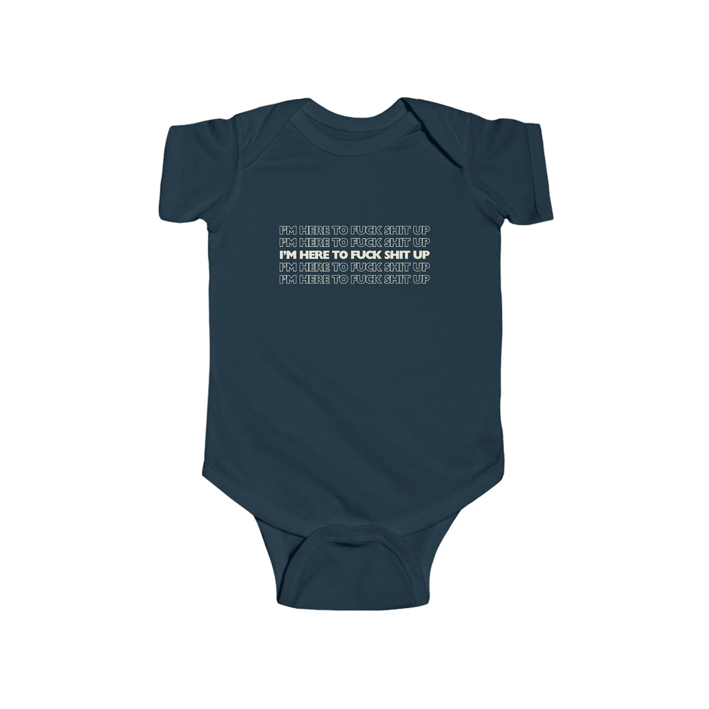 Navy infant bodysuit that says IM HERE TO FUCK SHIT UP in white font stacked in 5 repeating rows.