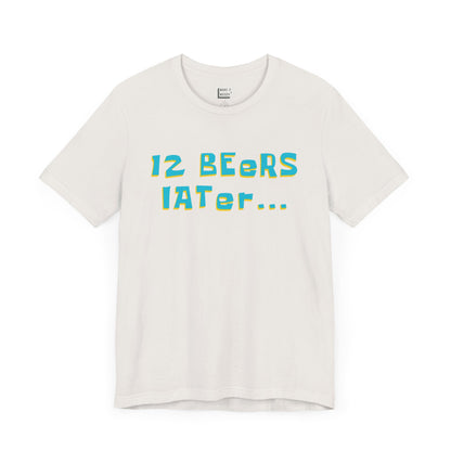 white funny drinking t-shirt that says 12 BEERS LATER on the front in playful teal and yellow lettering. The graphic is designed to look similar to the style of font from the TV show Sponge Bob Square Pants.