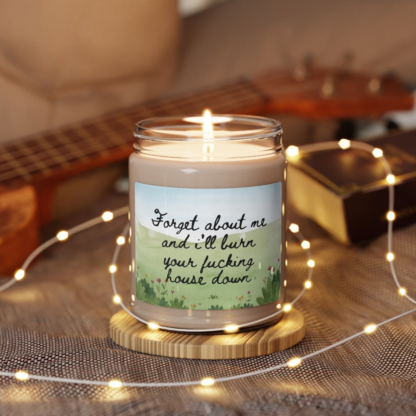 "Forget About Me and I'll Burn Your Fucking House Down" Scented Soy Candle, 9oz