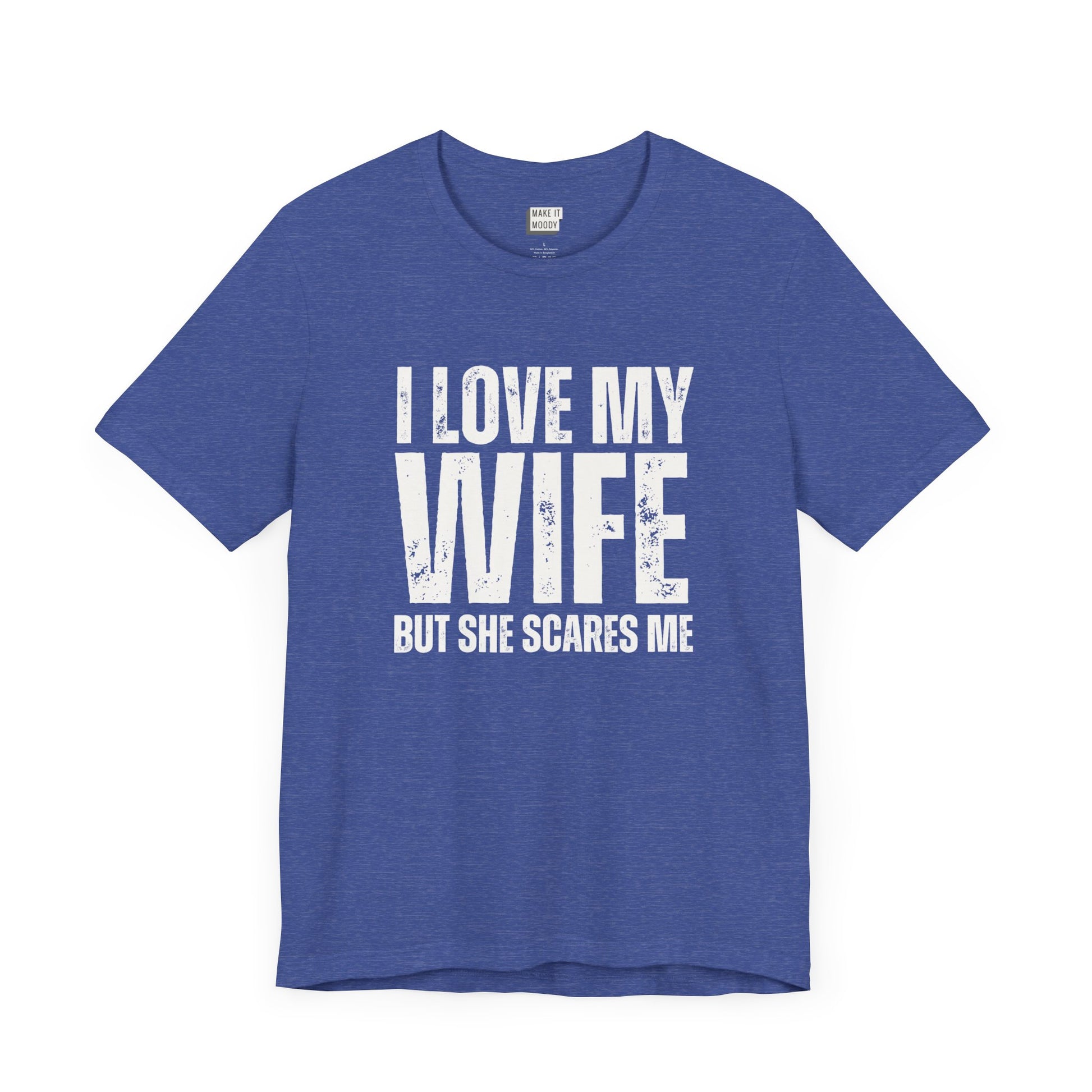 funny t shirt in royal blue that says I LOVE MY WIFE BUT SHE SCARES ME in bold white lettering