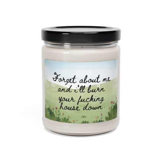 "Forget About Me and I'll Burn Your Fucking House Down" Scented Soy Candle, 9oz
