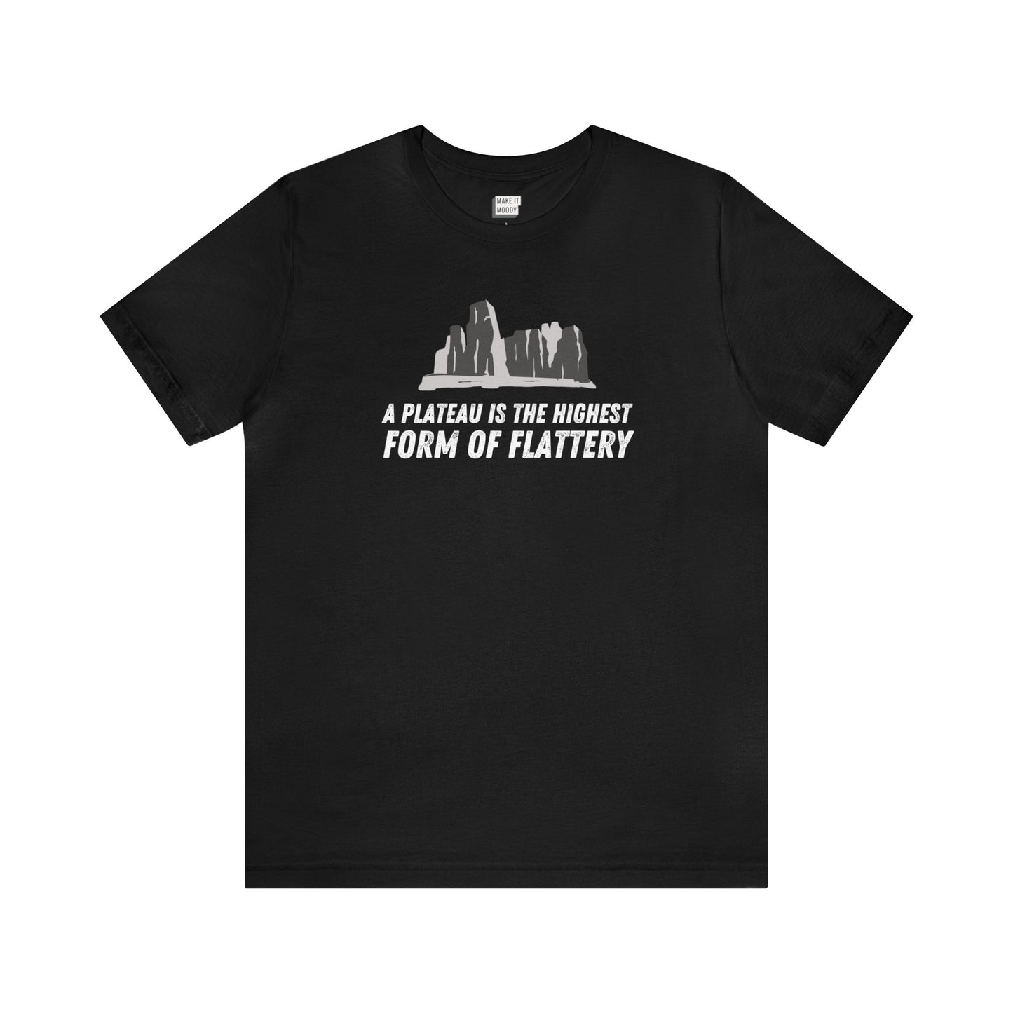 "A Plateau Is the Highest Form of Flattery" Tee