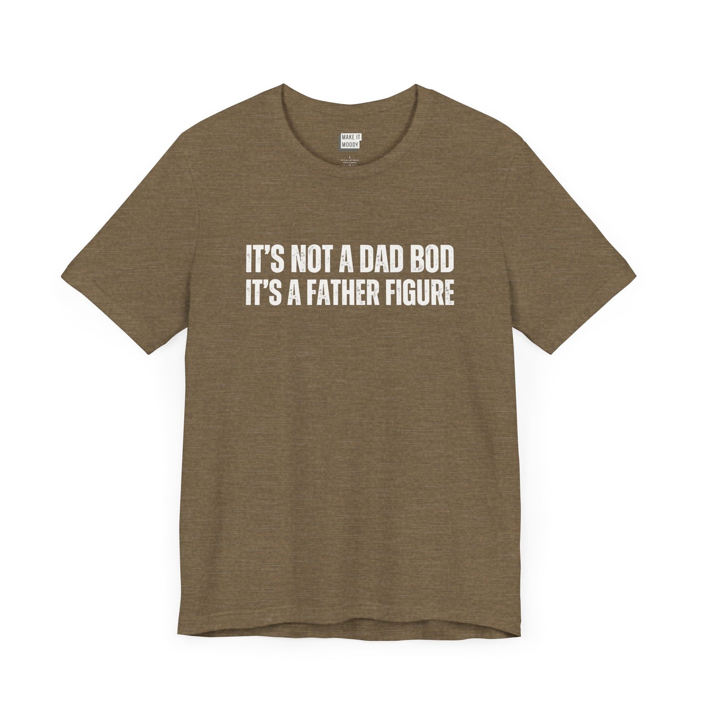 funny dad t shirt in olive that says ITS NOT A DAD BOD ITS A FATHER FIGURE in bold white lettering