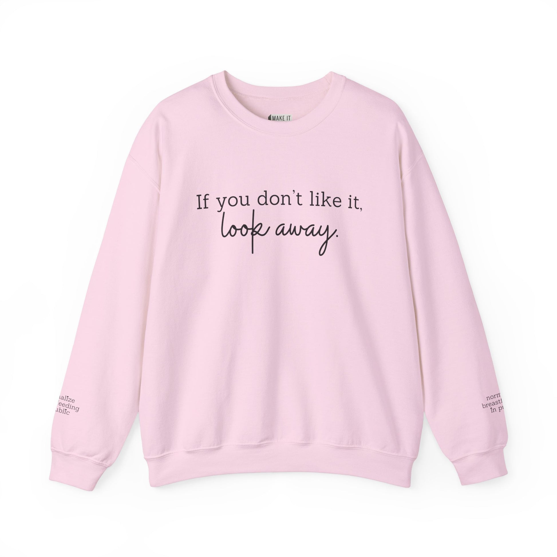 Pink breastfeeding sweatshirt with IF YOU DON'T LIKE IT, LOOK AWAY printed on front and normalize breastfeeding in public printed on sleeves by the wrist.