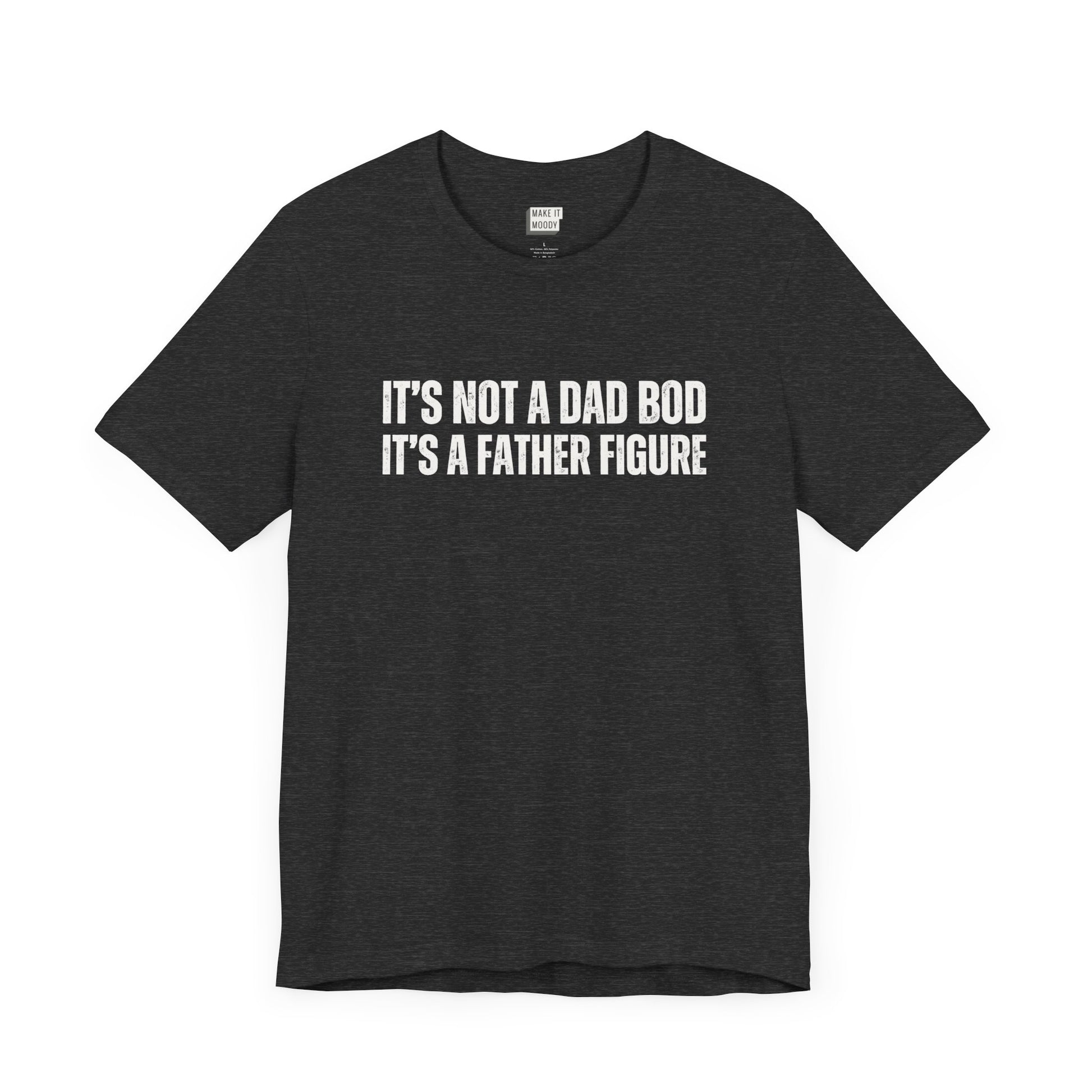 funny dad t shirt in dark grey that says ITS NOT A DAD BOD ITS A FATHER FIGURE in bold white lettering